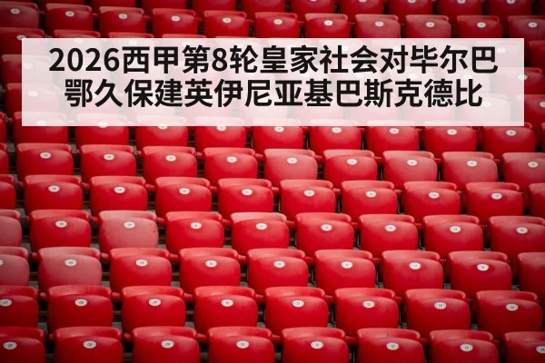 2026西甲第8轮皇家社会对毕尔巴鄂久保建英伊尼亚基巴斯克德比